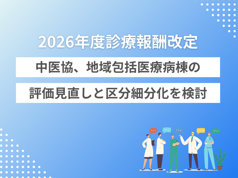 【2026年度診療報酬改定】中医協、地域包括医療病棟の評価見直しと区分細分化を検討